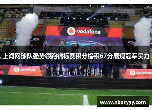 上海网球队强势领跑锦标赛积分榜积67分展现冠军实力