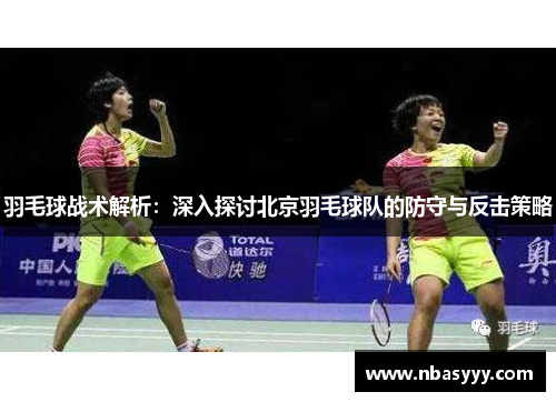 羽毛球战术解析：深入探讨北京羽毛球队的防守与反击策略