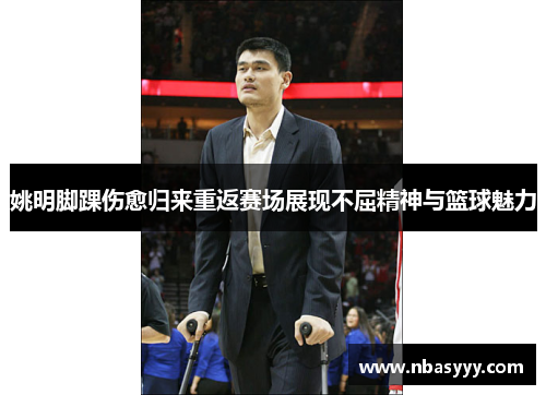 姚明脚踝伤愈归来重返赛场展现不屈精神与篮球魅力