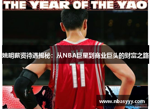 姚明薪资待遇揭秘：从NBA巨星到商业巨头的财富之路
