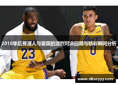 2010季后赛湖人与雷霆的激烈对决回顾与精彩瞬间分析