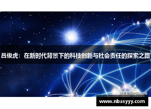 吕俊虎：在新时代背景下的科技创新与社会责任的探索之路